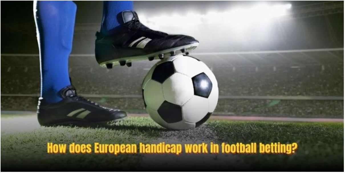 How European Handicap Odds Work In Football Betting
