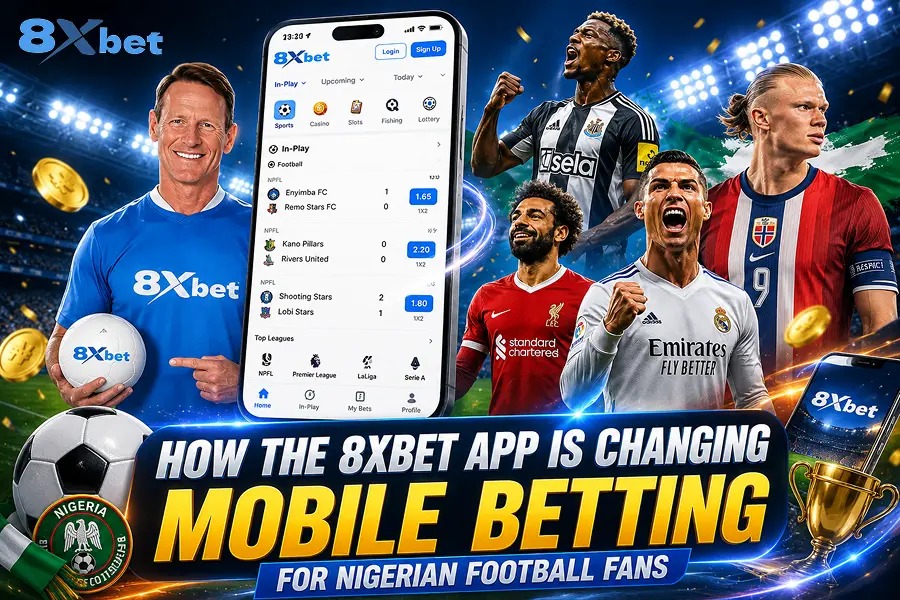How the 8xbet App Is Changing Mobile Betting for Nigerian Football Fans